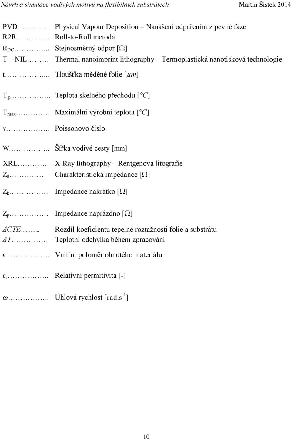 . Teplota skelného přechodu [ C] T max.. Maximální výrobní teplota [ C] v Poissonovo číslo W.. Šířka vodivé cesty [mm] XRL.