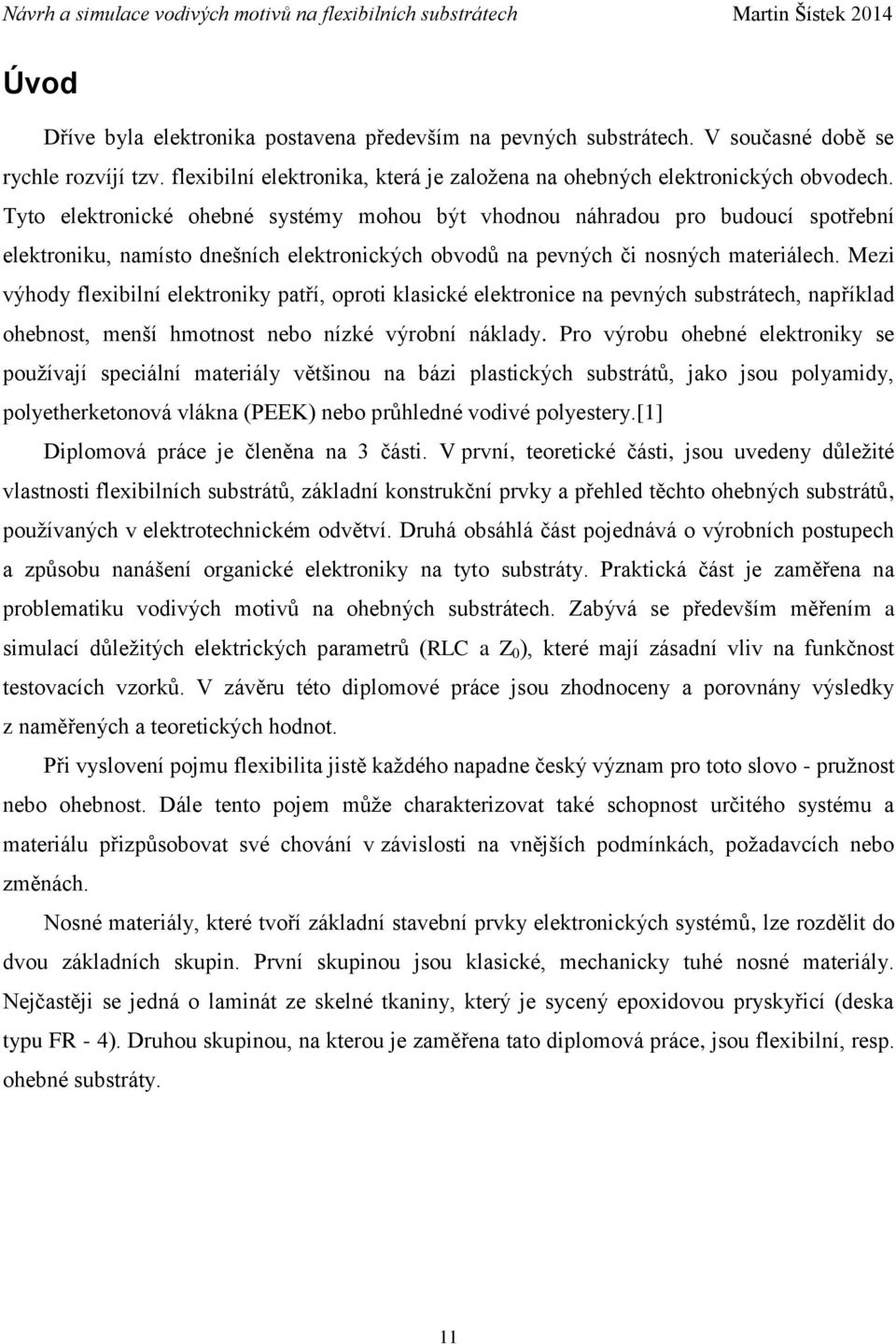 Mezi výhody flexibilní elektroniky patří, oproti klasické elektronice na pevných substrátech, například ohebnost, menší hmotnost nebo nízké výrobní náklady.