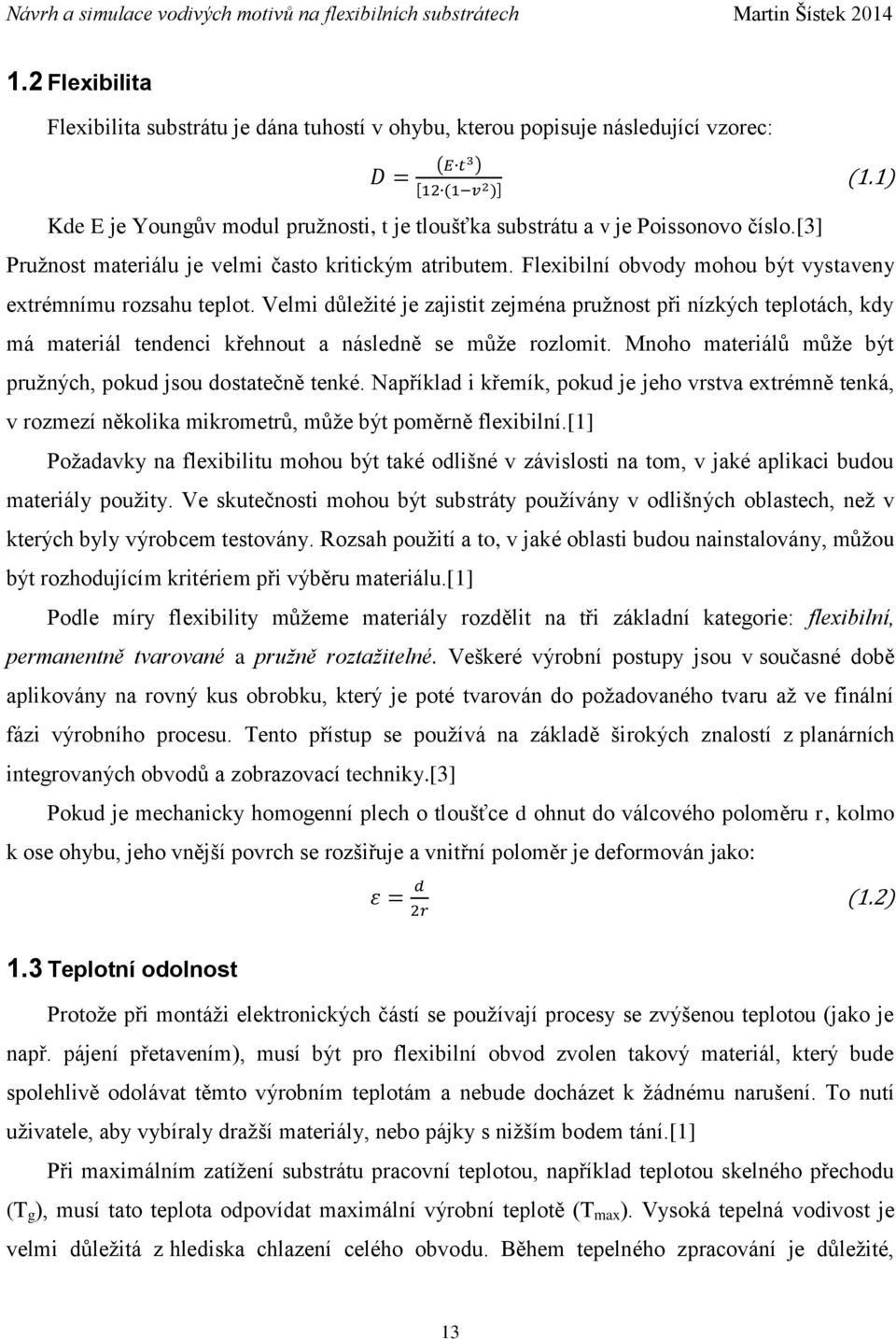 Velmi důležité je zajistit zejména pružnost při nízkých teplotách, kdy má materiál tendenci křehnout a následně se může rozlomit. Mnoho materiálů může být pružných, pokud jsou dostatečně tenké.