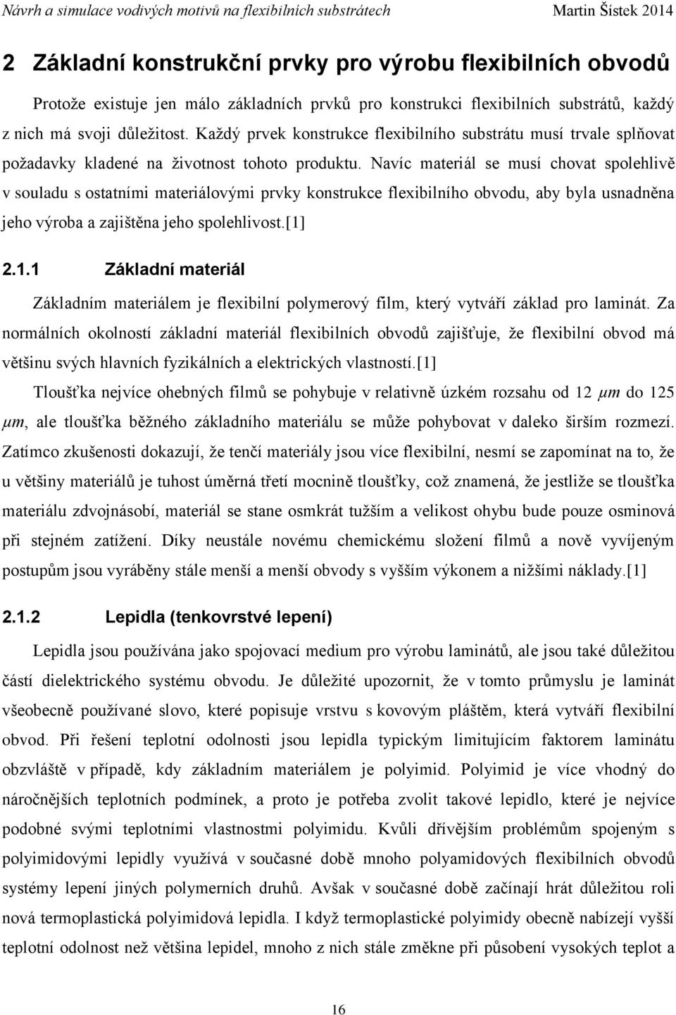 Navíc materiál se musí chovat spolehlivě v souladu s ostatními materiálovými prvky konstrukce flexibilního obvodu, aby byla usnadněna jeho výroba a zajištěna jeho spolehlivost.[1]