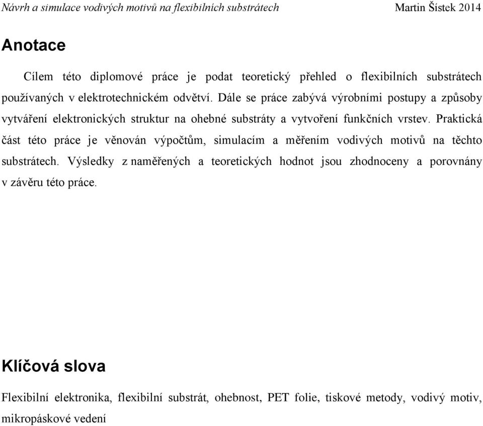 Praktická část této práce je věnován výpočtům, simulacím a měřením vodivých motivů na těchto substrátech.
