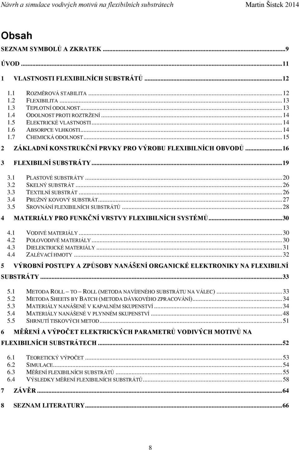 1 PLASTOVÉ SUBSTRÁTY... 20 3.2 SKELNÝ SUBSTRÁT... 26 3.3 TEXTILNÍ SUBSTRÁT... 26 3.4 PRUŽNÝ KOVOVÝ SUBSTRÁT... 27 3.5 SROVNÁNÍ FLEXIBILNÍCH SUBSTRÁTŮ.