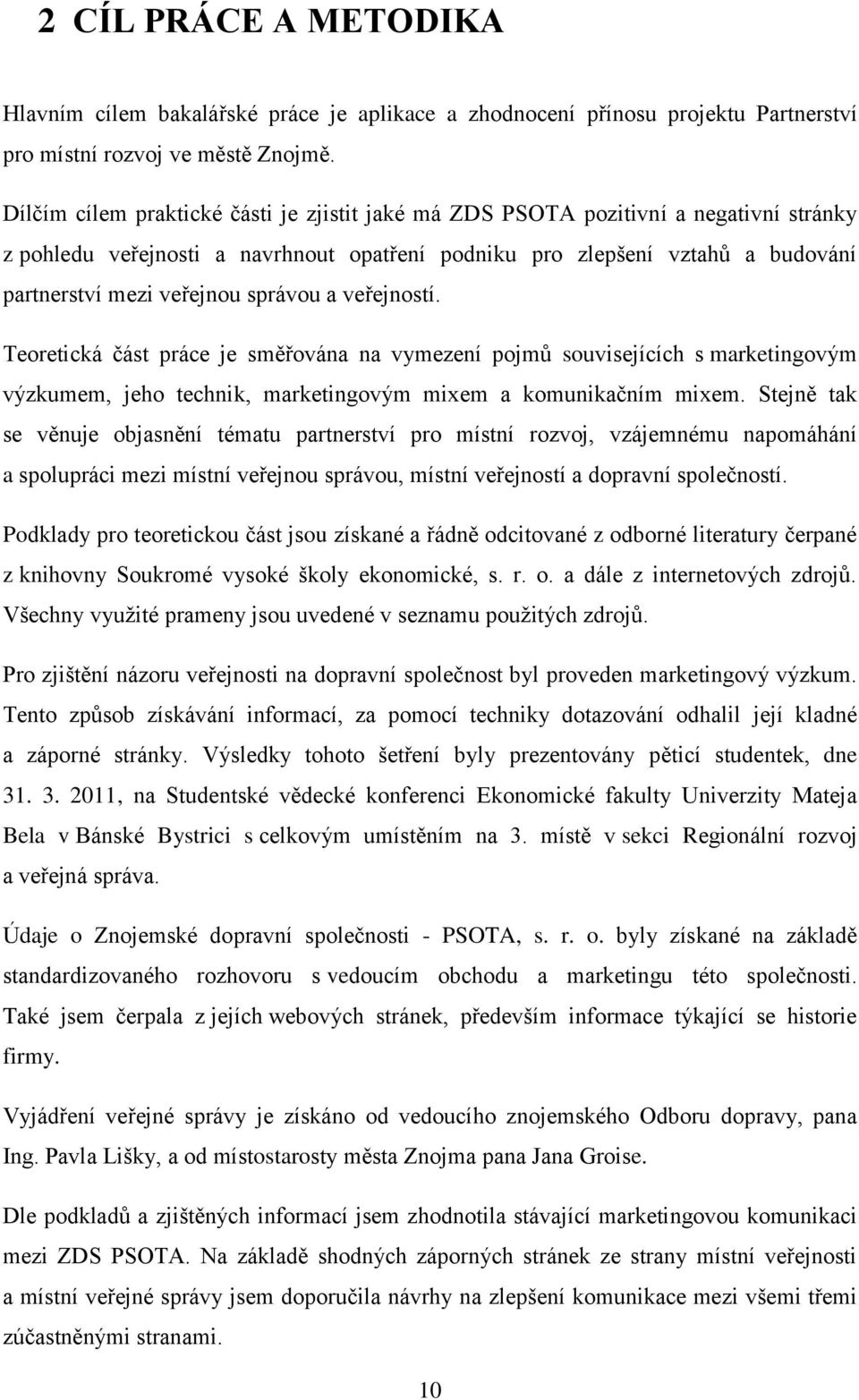 správou a veřejností. Teoretická část práce je směřována na vymezení pojmů souvisejících s marketingovým výzkumem, jeho technik, marketingovým mixem a komunikačním mixem.