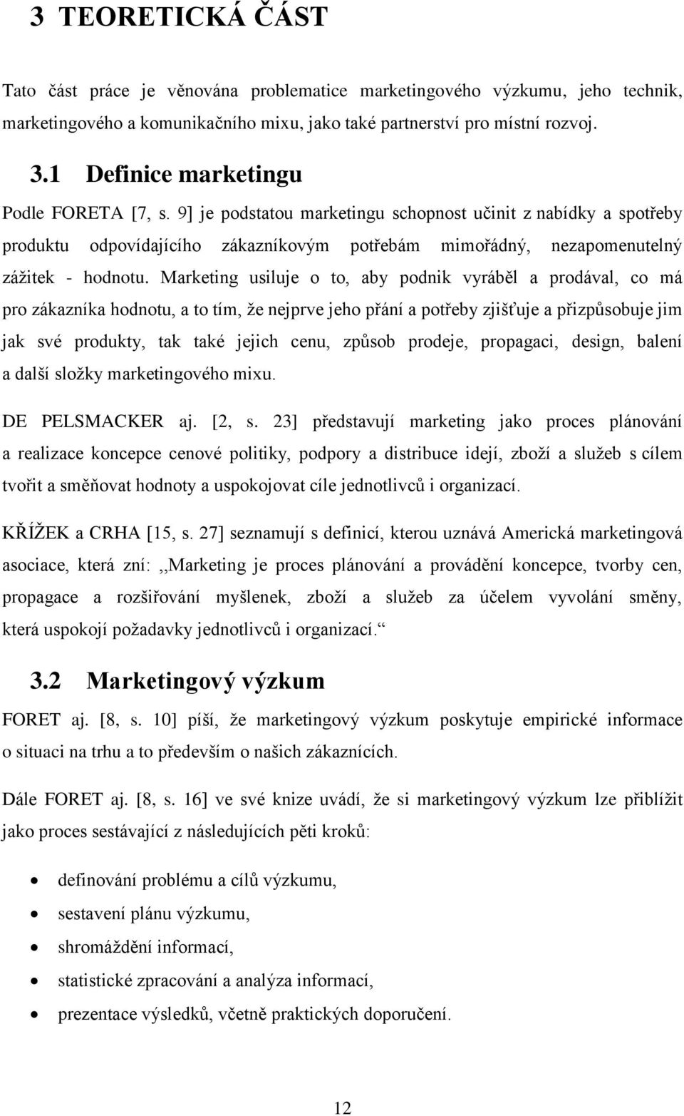 Marketing usiluje o to, aby podnik vyráběl a prodával, co má pro zákazníka hodnotu, a to tím, ţe nejprve jeho přání a potřeby zjišťuje a přizpůsobuje jim jak své produkty, tak také jejich cenu,