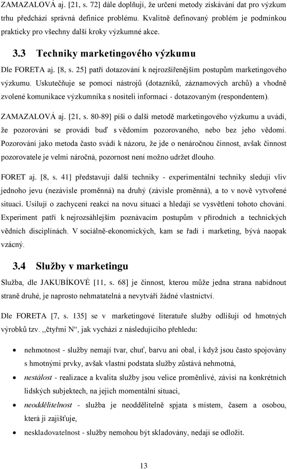 25] patří dotazování k nejrozšířenějším postupům marketingového výzkumu.