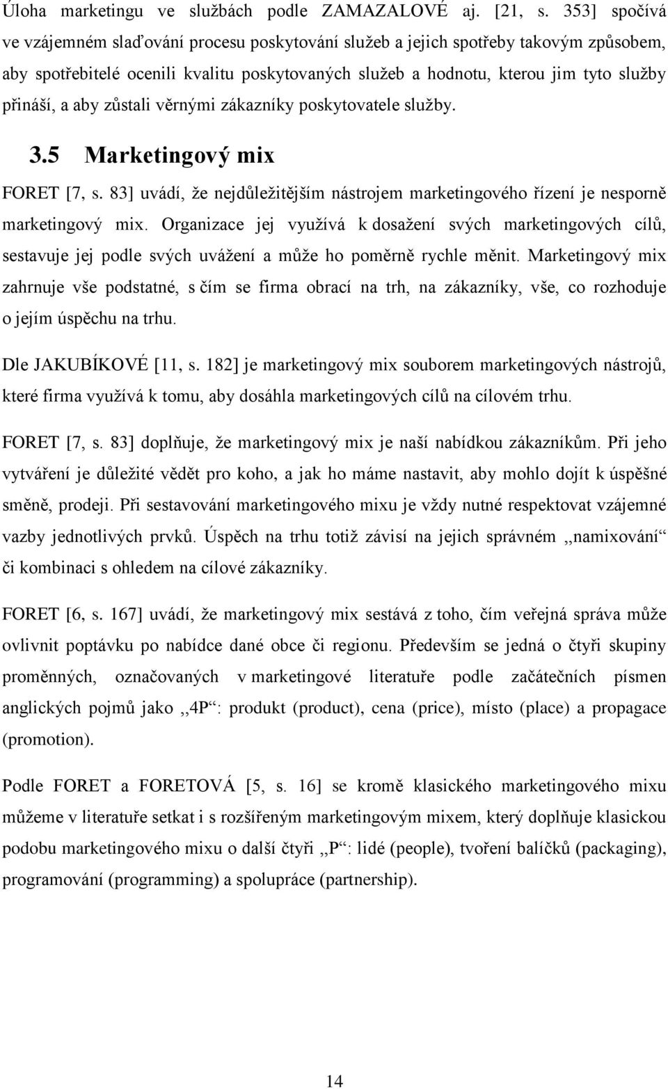 aby zůstali věrnými zákazníky poskytovatele sluţby. 3.5 Marketingový mix FORET [7, s. 83] uvádí, ţe nejdůleţitějším nástrojem marketingového řízení je nesporně marketingový mix.