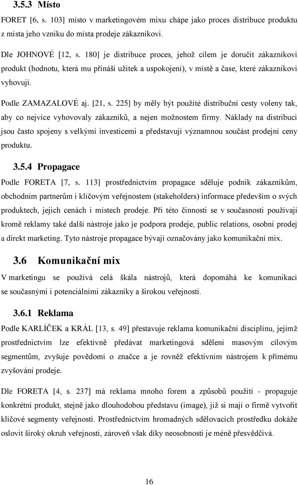 225] by měly být pouţité distribuční cesty voleny tak, aby co nejvíce vyhovovaly zákazníků, a nejen moţnostem firmy.