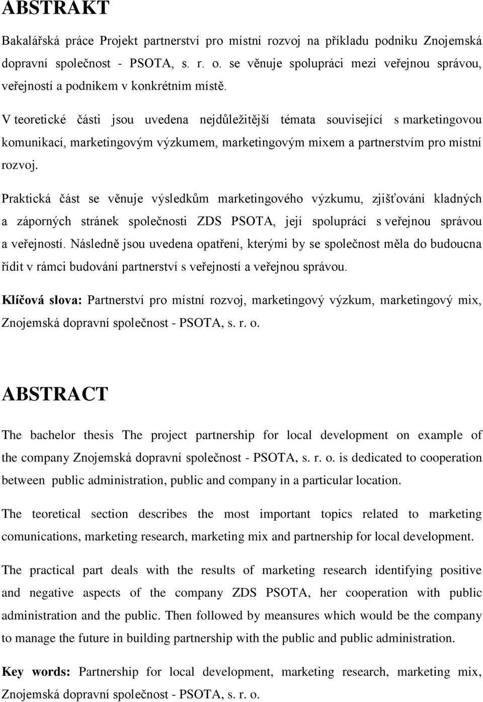 V teoretické části jsou uvedena nejdůleţitější témata související s marketingovou komunikací, marketingovým výzkumem, marketingovým mixem a partnerstvím pro místní rozvoj.