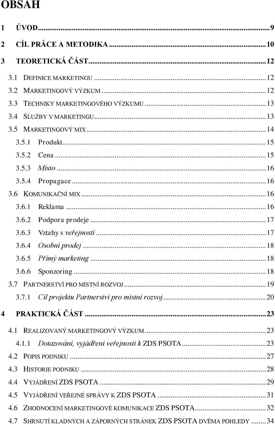 .. 17 3.6.4 Osobní prodej... 18 3.6.5 Přímý marketing... 18 3.6.6 Sponzoring... 18 3.7 PARTNERSTVÍ PRO MÍSTNÍ ROZVOJ... 19 3.7.1 Cíl projektu Partnerství pro místní rozvoj... 20 4 PRAKTICKÁ ČÁST.