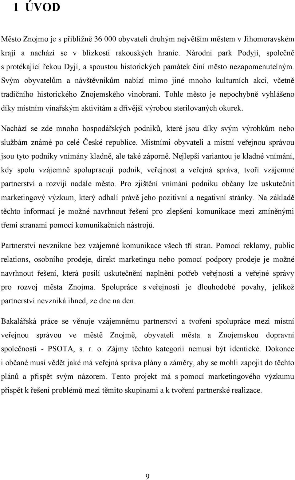 Svým obyvatelům a návštěvníkům nabízí mimo jiné mnoho kulturních akcí, včetně tradičního historického Znojemského vinobraní.