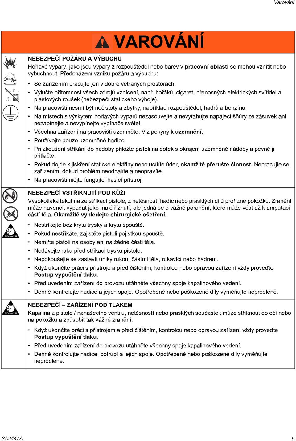 hoøákù, cigaret, pøenosných elektrických svítidel a plastových roušek (nebezpeèí statického výboje). Na pracovišti nesmí být neèistoty a zbytky, napøíklad rozpouštìdel, hadrù a benzínu.