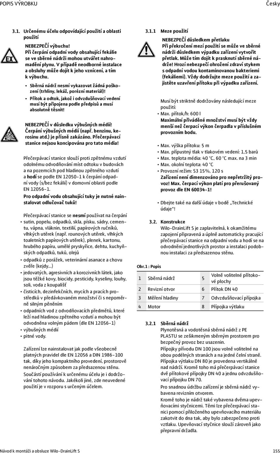 Přítok a odtok, jakož i odvzdušňovací vedení musí být připojena podle předpisů a musí absolutně těsnit! NEBEZPEČÍ v důsledku výbušných médií! Čerpání výbušných médií (např. benzinu, kerosinu atd.