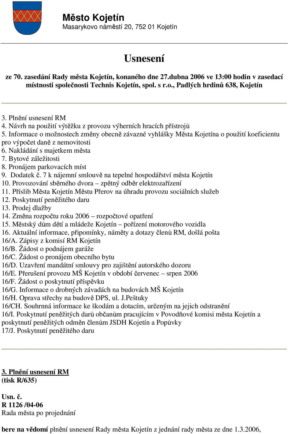 Informace o možnostech změny obecně závazné vyhlášky Města Kojetína o použití koeficientu pro výpočet daně z nemovitosti 6. Nakládání s majetkem města 7. Bytové záležitosti 8.