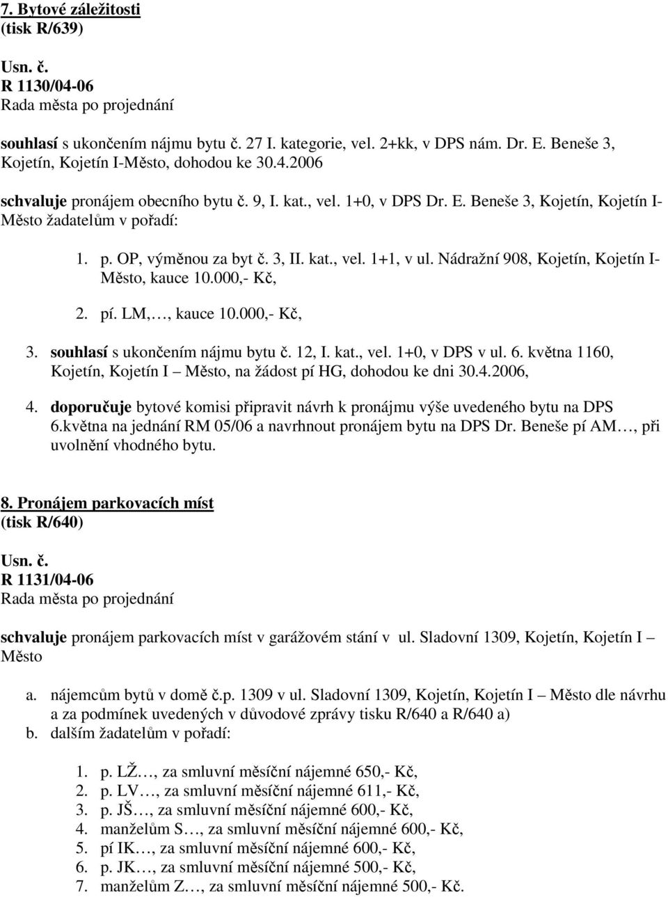 000,- Kč, 2. pí. LM,, kauce 10.000,- Kč, 3. souhlasí s ukončením nájmu bytu č. 12, I. kat., vel. 1+0, v DPS v ul. 6. května 1160, Kojetín, Kojetín I Město, na žádost pí HG, dohodou ke dni 30.4.