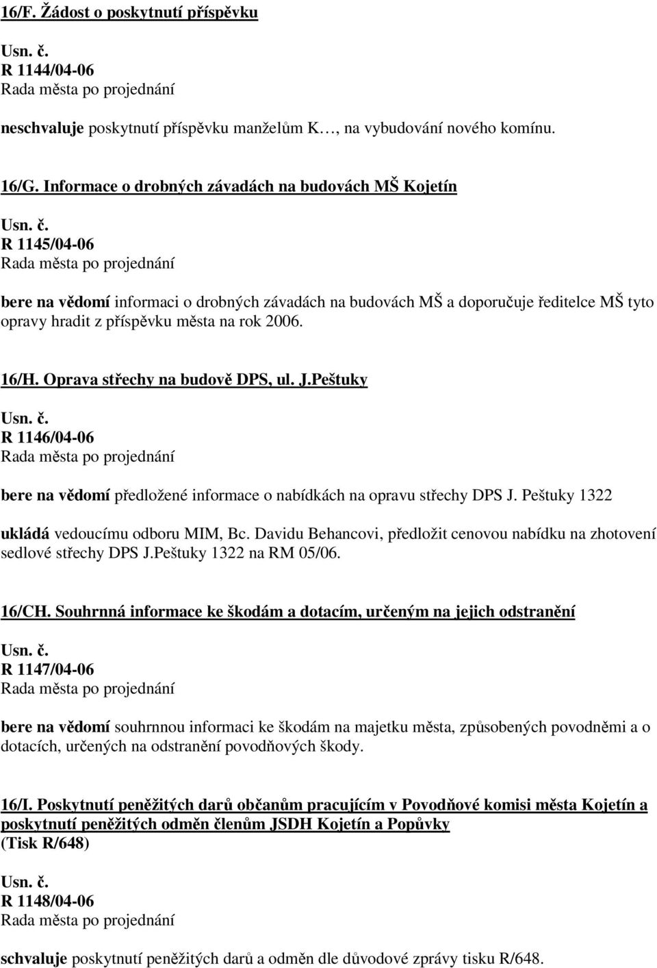 2006. 16/H. Oprava střechy na budově DPS, ul. J.Peštuky R 1146/04-06 bere na vědomí předložené informace o nabídkách na opravu střechy DPS J. Peštuky 1322 ukládá vedoucímu odboru MIM, Bc.