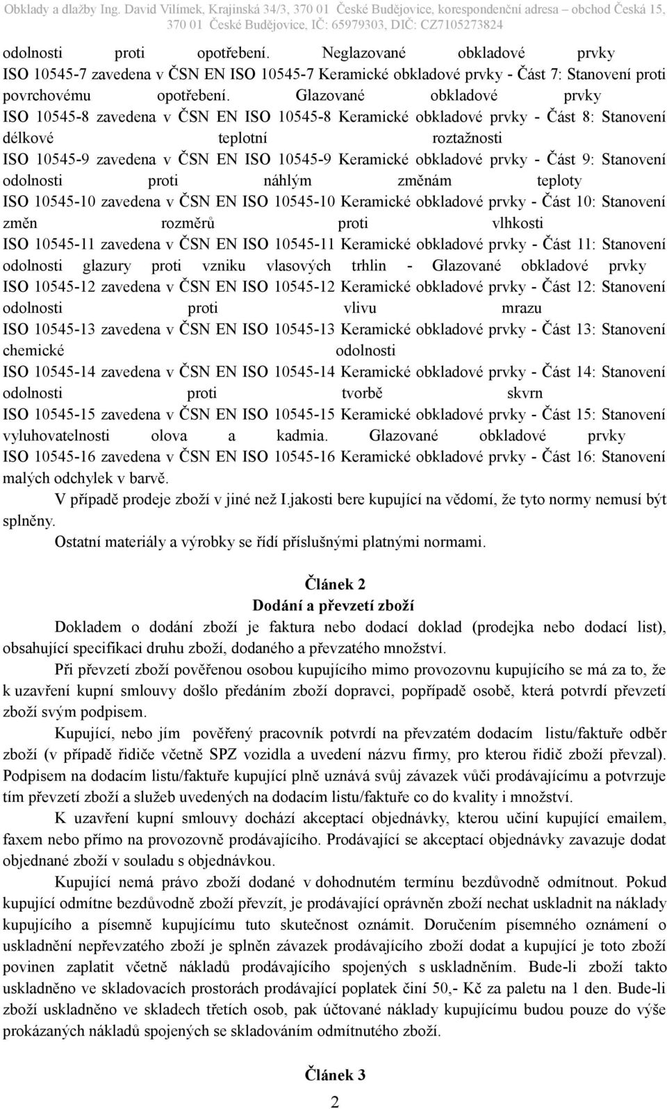 obkladové prvky - Část 9: Stanovení odolnosti proti náhlým změnám teploty ISO 10545-10 zavedena v ČSN EN ISO 10545-10 Keramické obkladové prvky - Část 10: Stanovení změn rozměrů proti vlhkosti ISO