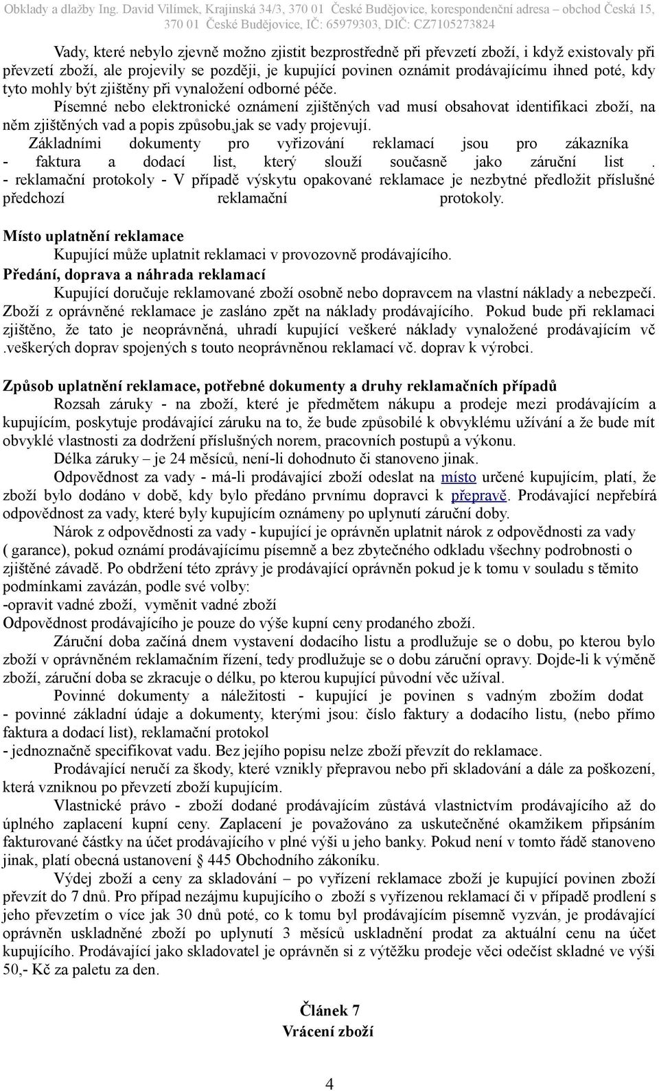 Základními dokumenty pro vyřizování reklamací jsou pro zákazníka - faktura a dodací list, který slouží současně jako záruční list.