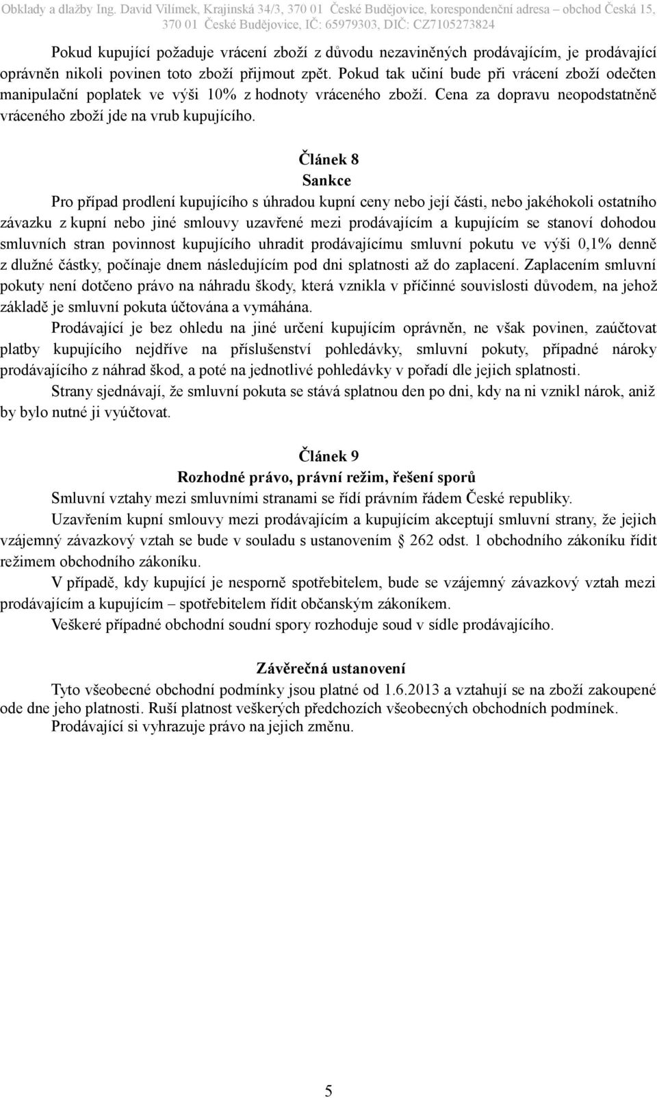 Článek 8 Sankce Pro případ prodlení kupujícího s úhradou kupní ceny nebo její části, nebo jakéhokoli ostatního závazku z kupní nebo jiné smlouvy uzavřené mezi prodávajícím a kupujícím se stanoví