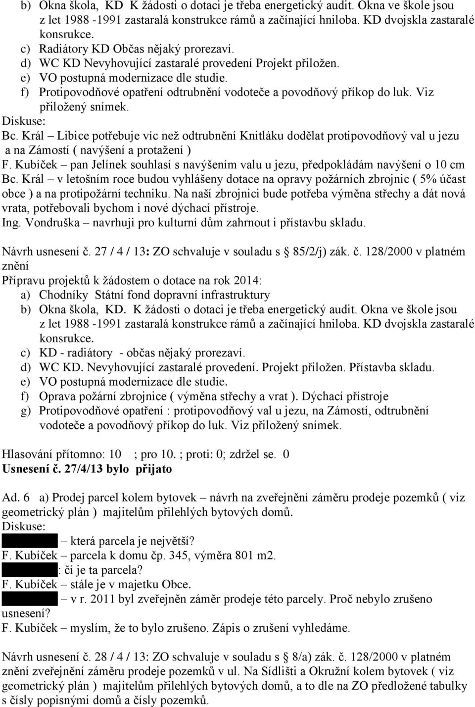 f) Protipovodňové opatření odtrubnění vodoteče a povodňový příkop do luk. Viz přiložený snímek. Bc.