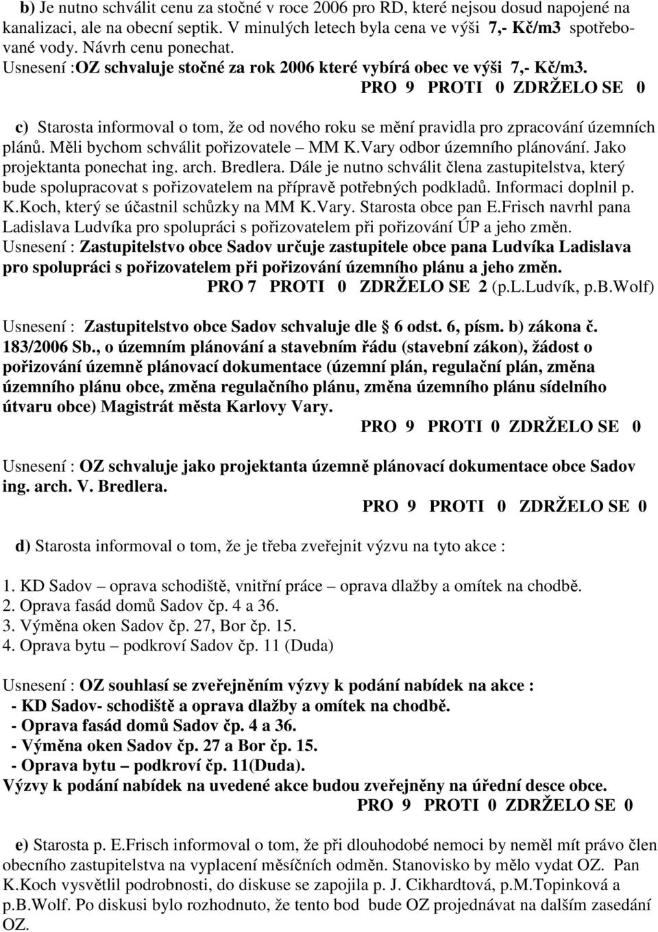 Měli bychom schválit pořizovatele MM K.Vary odbor územního plánování. Jako projektanta ponechat ing. arch. Bredlera.