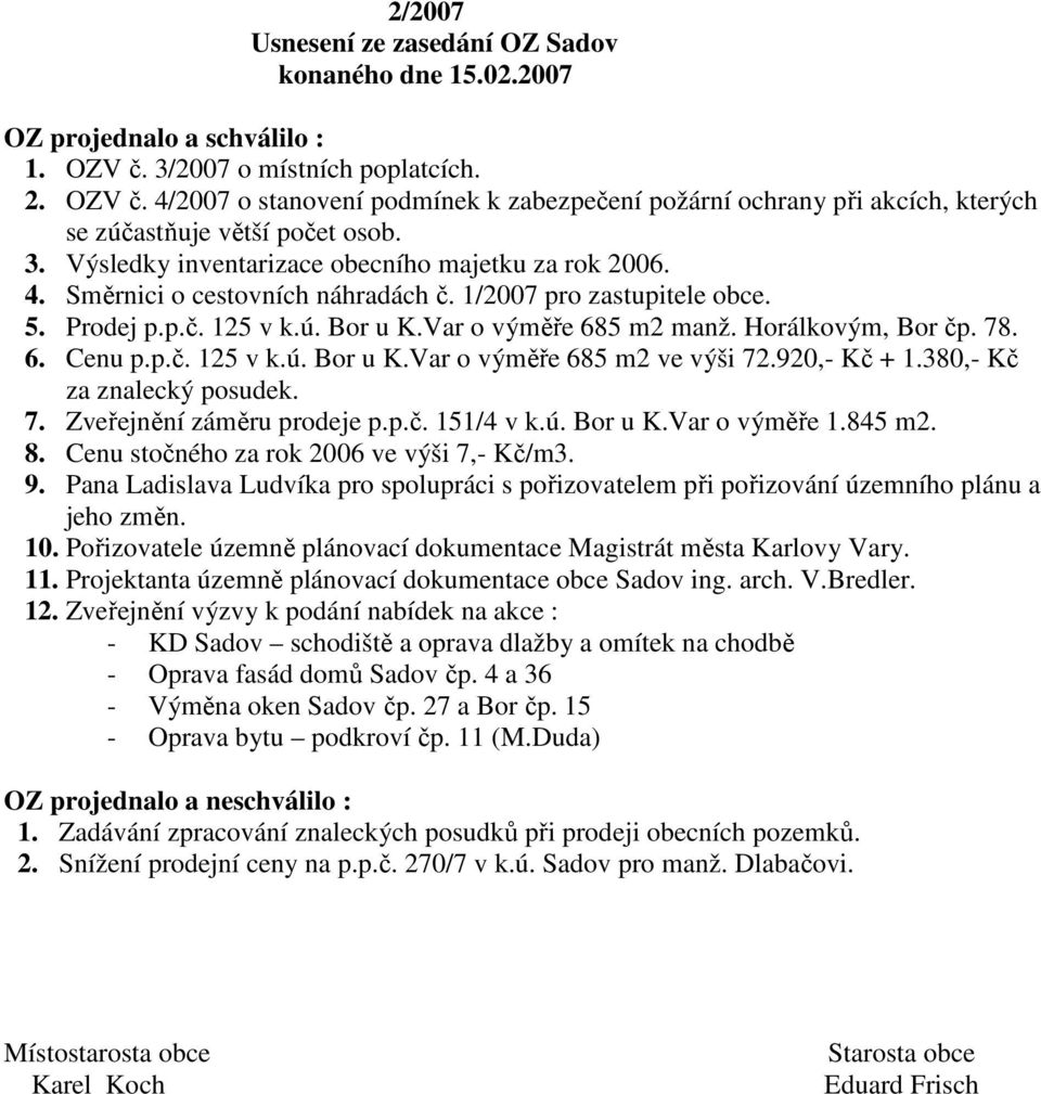 Výsledky inventarizace obecního majetku za rok 2006. 4. Směrnici o cestovních náhradách č. 1/2007 pro zastupitele obce. 5. Prodej p.p.č. 125 v k.ú. Bor u K.Var o výměře 685 m2 manž.