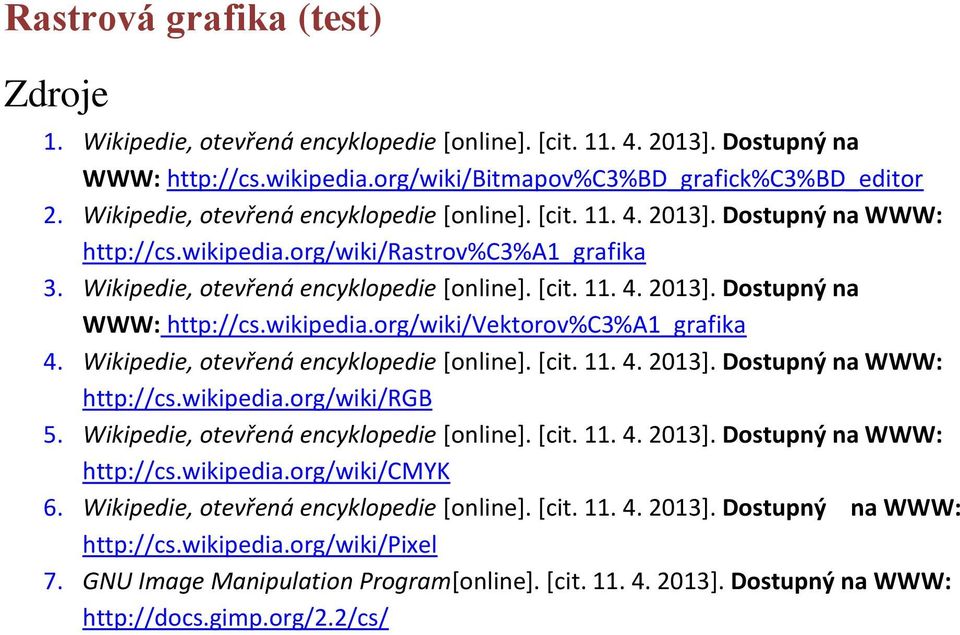 Wikipedie, otevřená encyklopedie [online]. [cit. 11. 4. 2013]. Dostupný na WWW: http://cs.wikipedia.org/wiki/rgb 5. Wikipedie, otevřená encyklopedie [online]. [cit. 11. 4. 2013]. Dostupný na WWW: http://cs.wikipedia.org/wiki/cmyk 6.