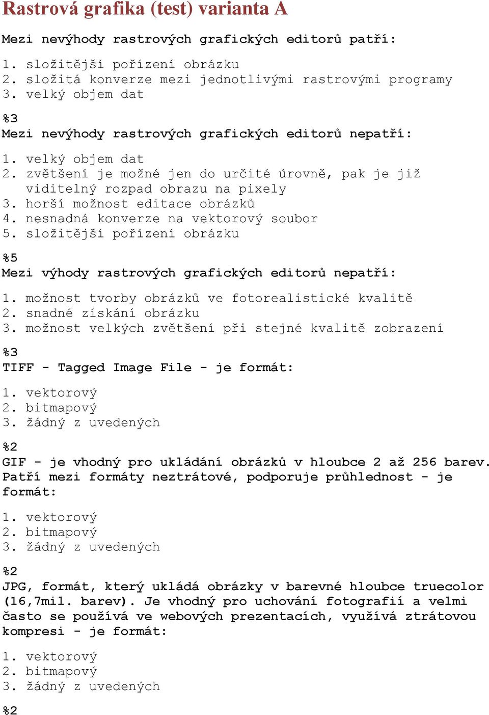 horší možnost editace obrázků 4. nesnadná konverze na vektorový soubor 5. složitější pořízení obrázku %5 Mezi výhody rastrových grafických editorů nepatří: 1.