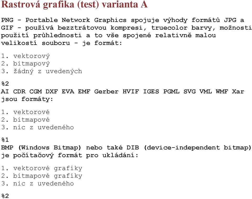 žádný z uvedených AI CDR CGM DXF EVA EMF Gerber HVIF IGES PGML SVG VML WMF Xar jsou formáty: 1. vektorové 2. bitmapové 3.