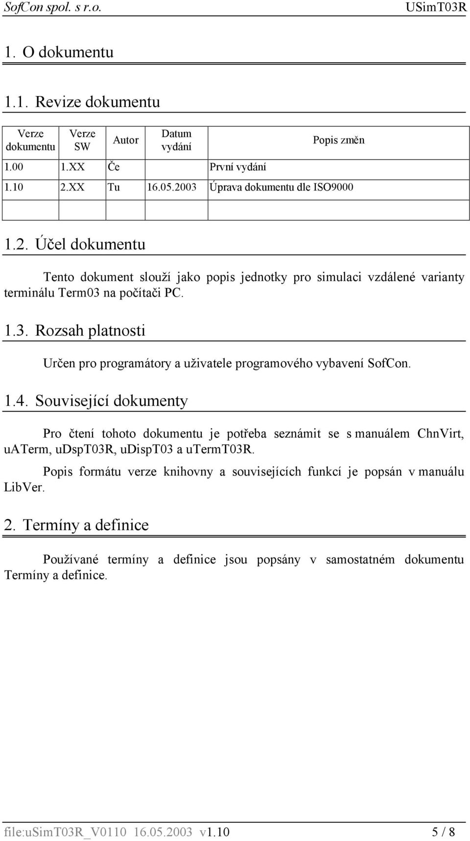 1.4. Související dokumenty Pro čtení tohoto dokumentu je potřeba seznámit se s manuálem ChnVirt, uaterm, udspt03r, udispt03 a utermt03r.