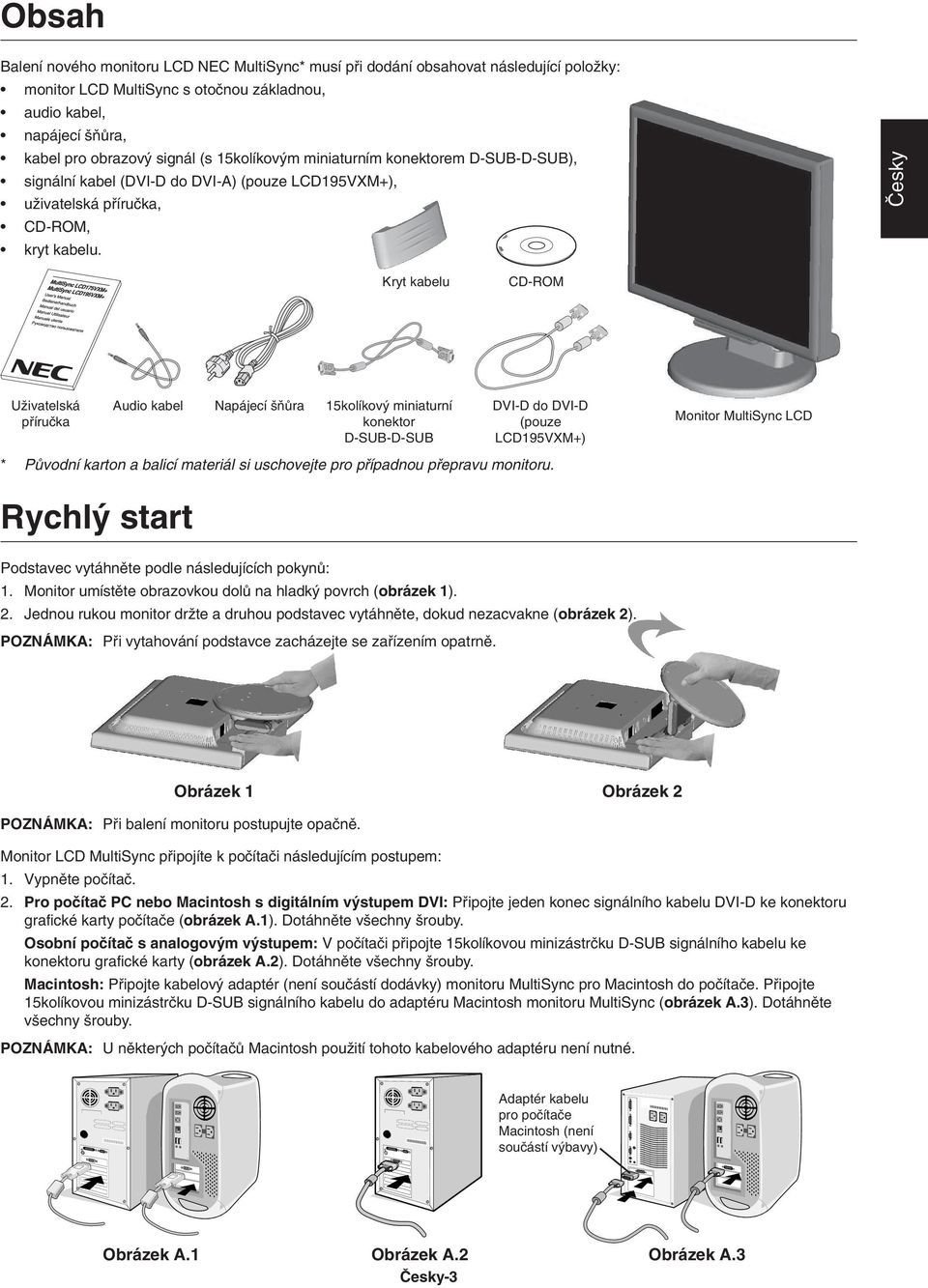 âesky Kryt kabelu CD-ROM UÏivatelská pfiíruãka Audio kabel Napájecí ÀÛra 15kolíkov miniaturní konektor D-SUB-D-SUB DVI-D do DVI-D (pouze LCD195VXM+) Monitor MultiSync LCD * PÛvodní karton a balicí