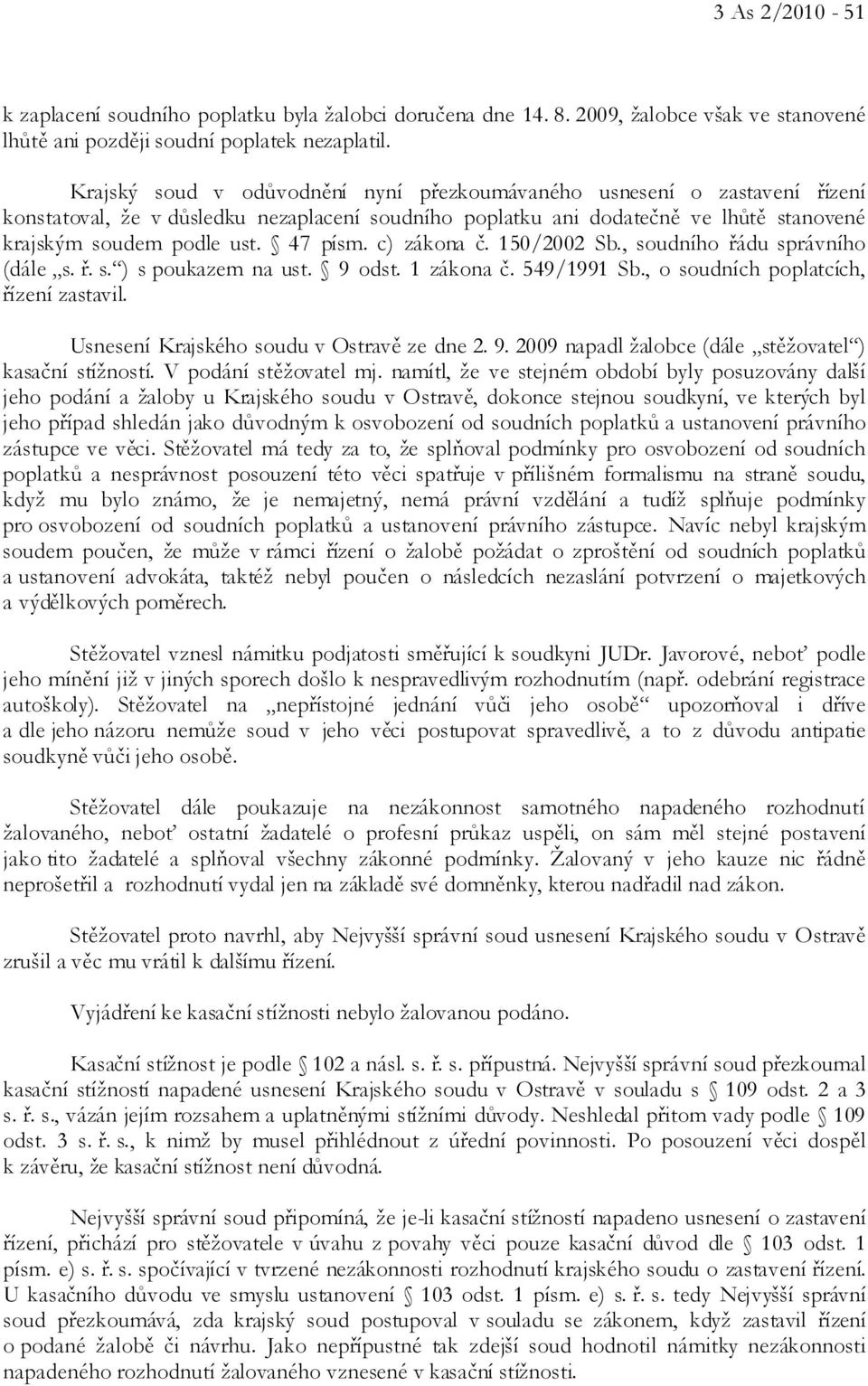 c) zákona č. 150/2002 Sb., soudního řádu správního (dále s. ř. s. ) s poukazem na ust. 9 odst. 1 zákona č. 549/1991 Sb., o soudních poplatcích, řízení zastavil.