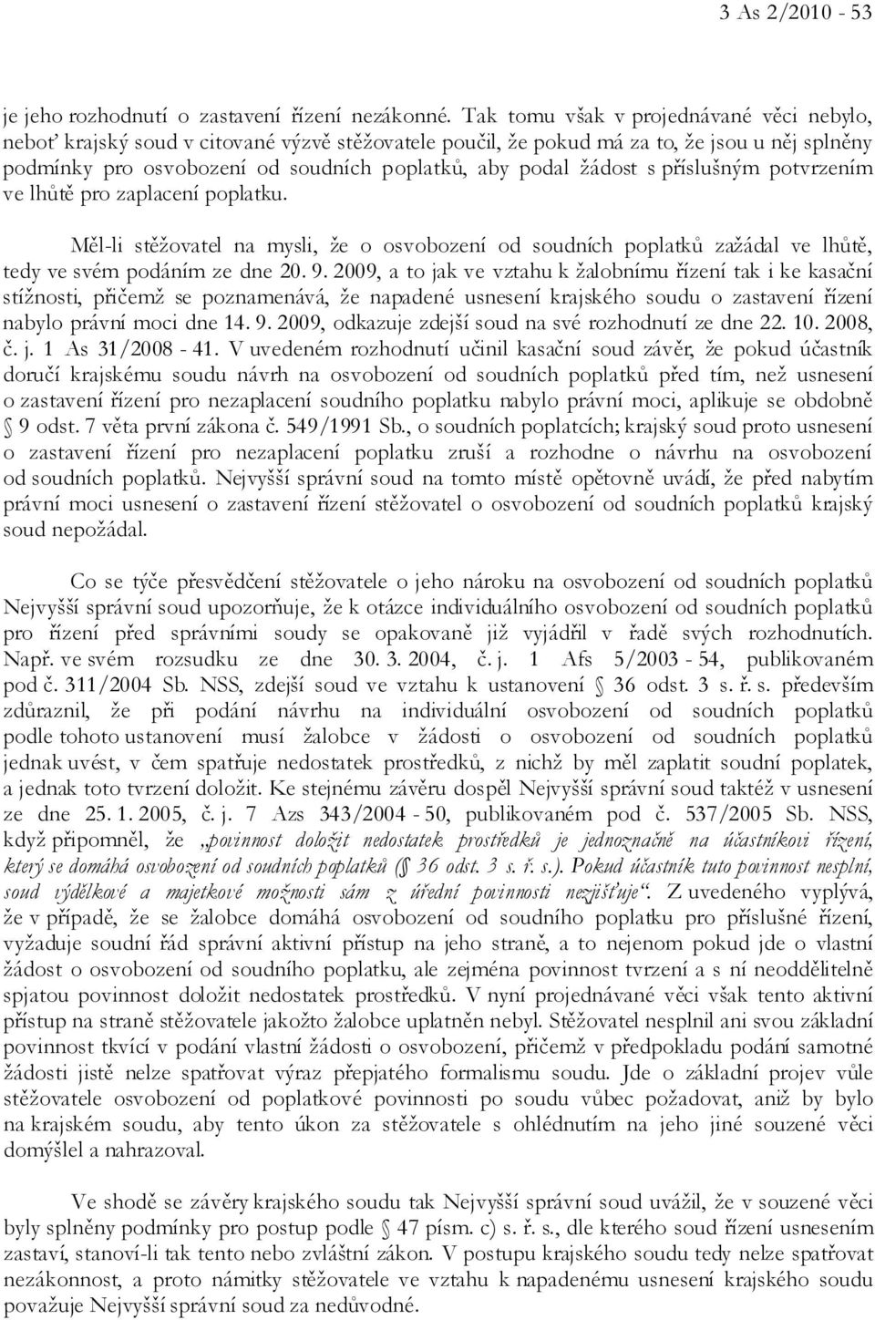 žádost s příslušným potvrzením ve lhůtě pro zaplacení poplatku. Měl-li stěžovatel na mysli, že o osvobození od soudních poplatků zažádal ve lhůtě, tedy ve svém podáním ze dne 20. 9.