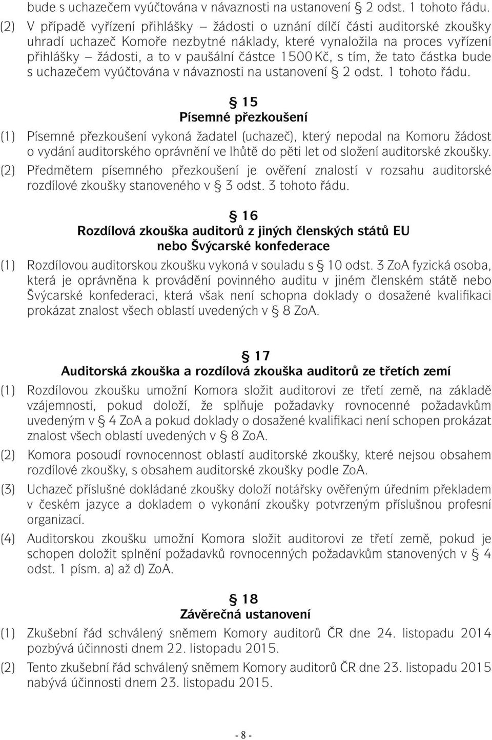 1500 Kč, s tím, že tato částka  15 Písemné přezkoušení (1) Písemné přezkoušení vykoná žadatel (uchazeč), který nepodal na Komoru žádost o vydání auditorského oprávnění ve lhůtě do pěti let od složení