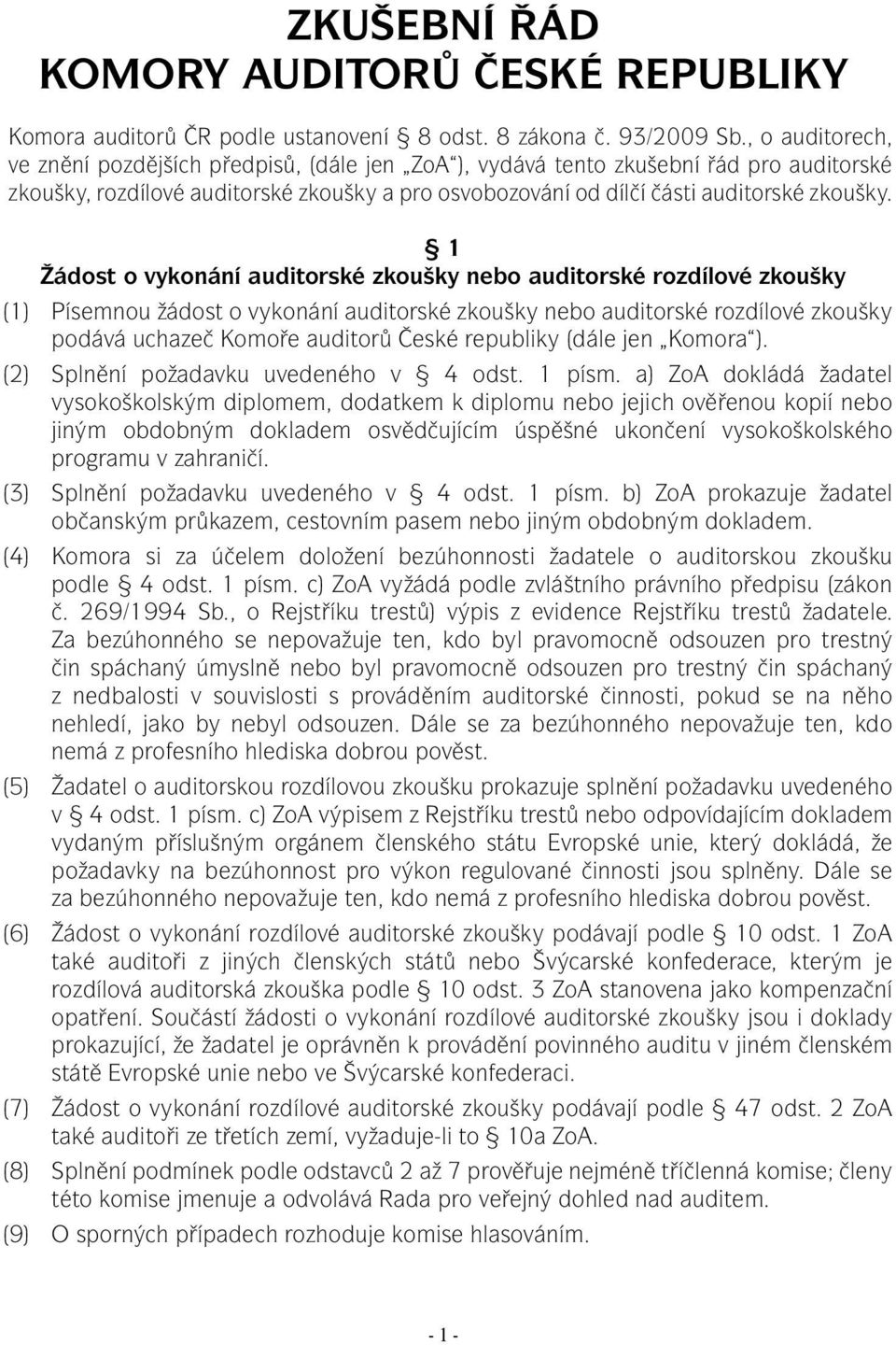 1 Žádost o vykonání auditorské zkoušky nebo auditorské rozdílové zkoušky (1) Písemnou žádost o vykonání auditorské zkoušky nebo auditorské rozdílové zkoušky podává uchazeč Komoře auditorů České