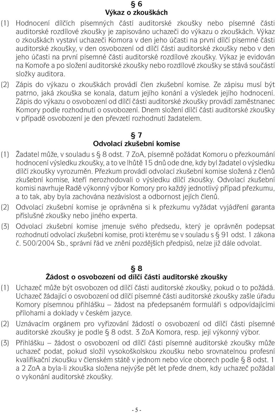 části auditorské rozdílové zkoušky. Výkaz je evidován na Komoře a po složení auditorské zkoušky nebo rozdílové zkoušky se stává součástí složky auditora.