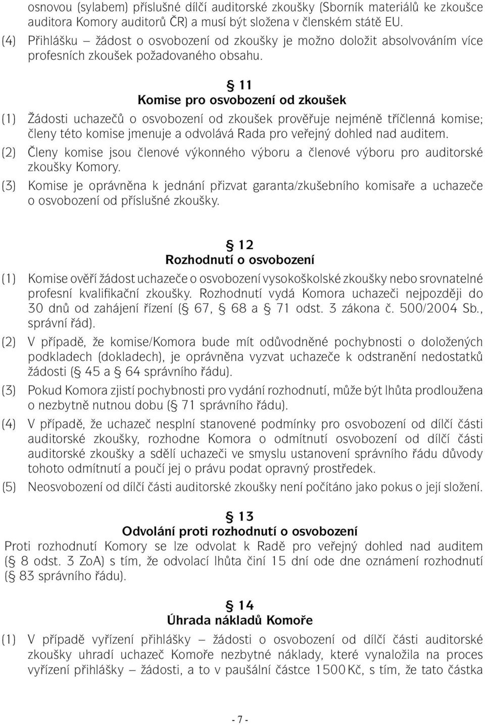 11 Komise pro osvobození od zkoušek (1) Žádosti uchazečů o osvobození od zkoušek prověřuje nejméně tříčlenná komise; členy této komise jmenuje a odvolává Rada pro veřejný dohled nad auditem.