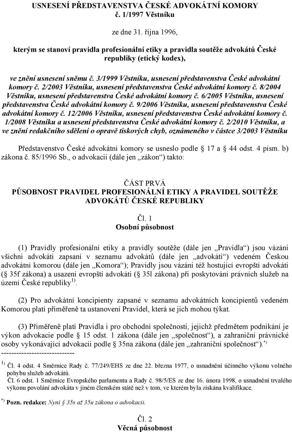 3/1999 Věstníku, usnesení představenstva České advokátní komory č. 2/2003 Věstníku, usnesení představenstva České advokátní komory č. 8/2004 Věstníku, usnesení představenstva České advokátní komory č.