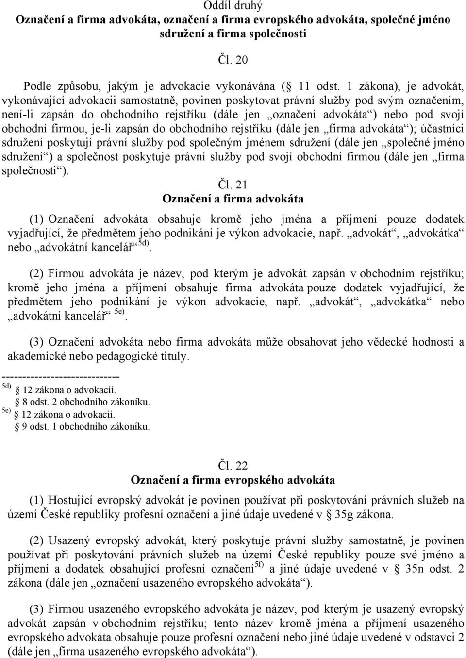 obchodní firmou, je-li zapsán do obchodního rejstříku (dále jen firma advokáta ); účastníci sdružení poskytují právní služby pod společným jménem sdružení (dále jen společné jméno sdružení ) a