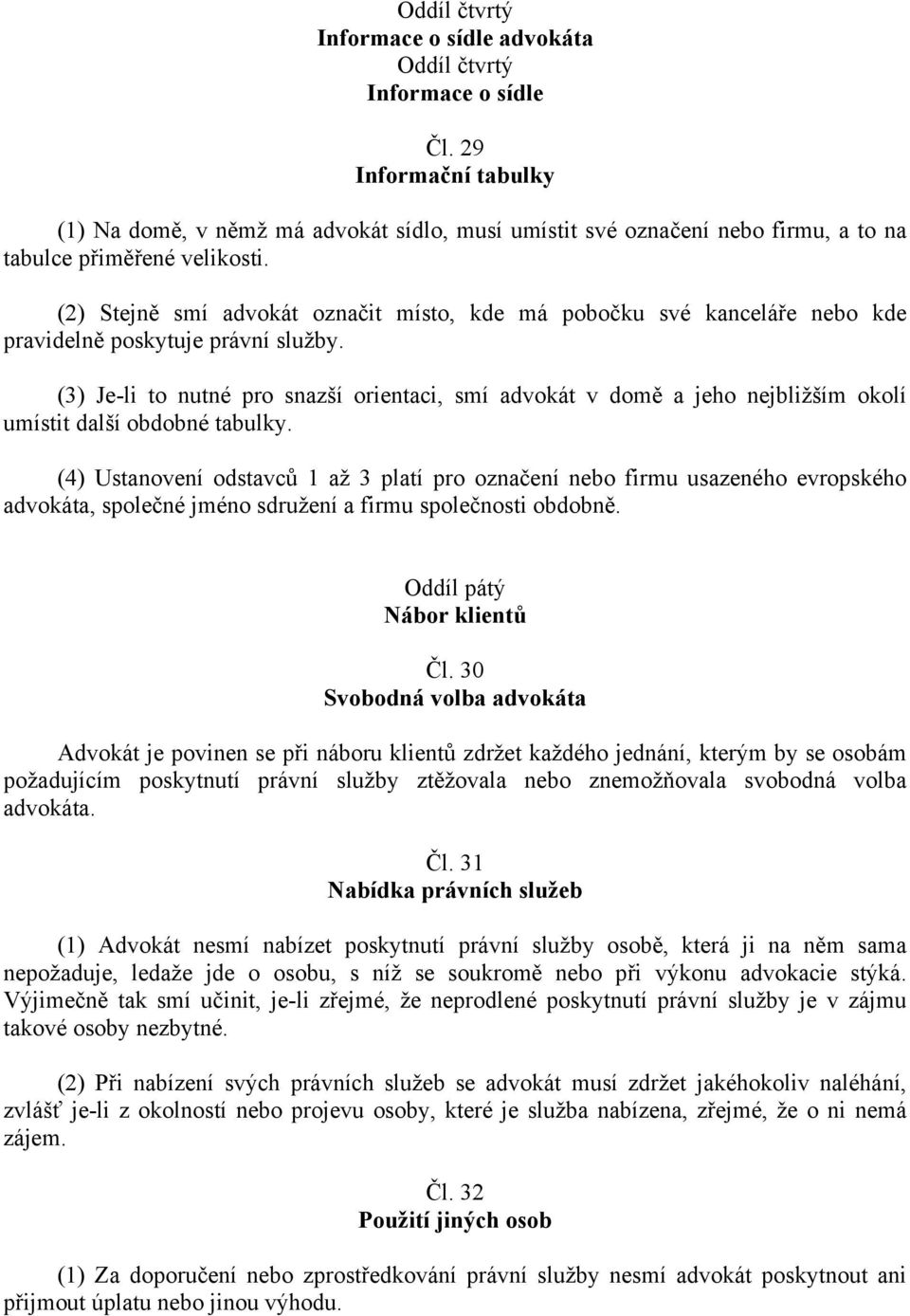 (2) Stejně smí advokát označit místo, kde má pobočku své kanceláře nebo kde pravidelně poskytuje právní služby.