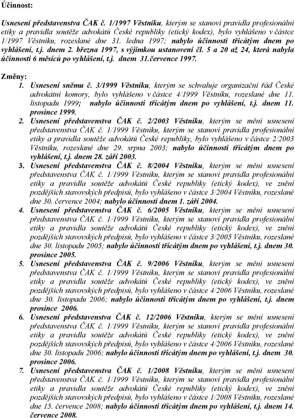 ledna 1997; nabylo účinnosti třicátým dnem po vyhlášení, t.j. dnem 2. března 1997, s výjimkou ustanovení čl. 5 a 20 až 24, která nabyla účinnosti 6 měsíců po vyhlášení, t.j. dnem 31.července 1997.