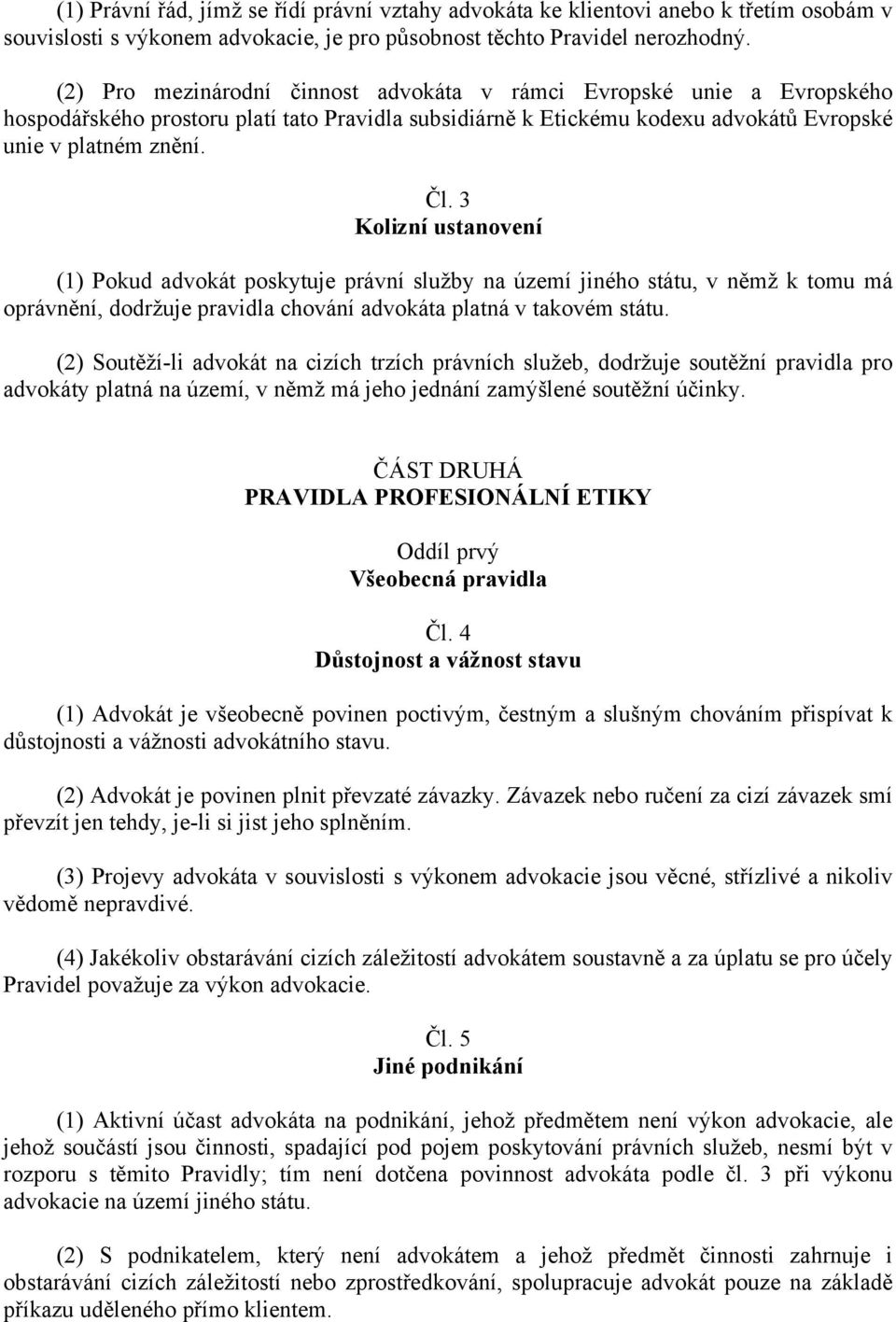 3 Kolizní ustanovení (1) Pokud advokát poskytuje právní služby na území jiného státu, v němž k tomu má oprávnění, dodržuje pravidla chování advokáta platná v takovém státu.