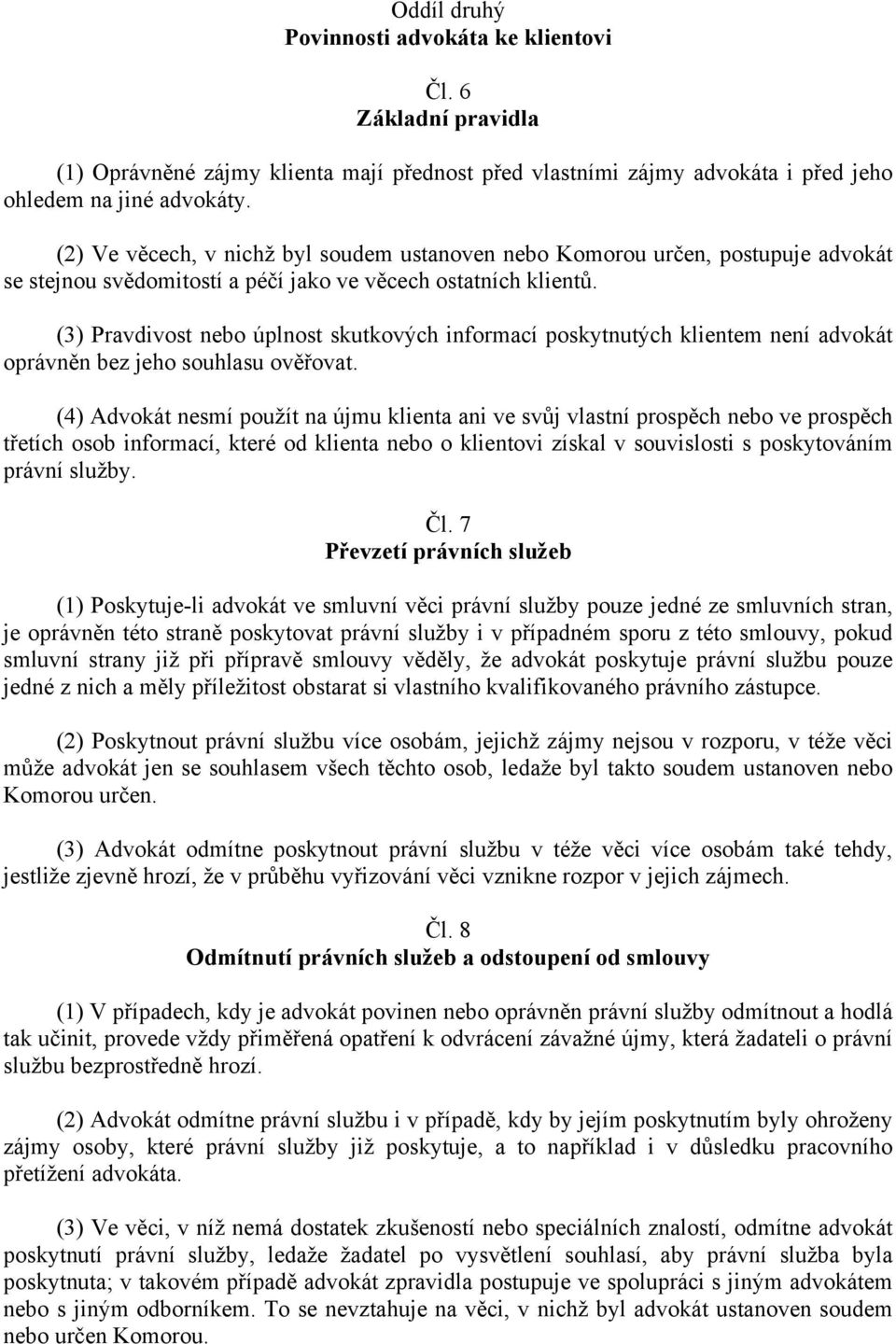 (3) Pravdivost nebo úplnost skutkových informací poskytnutých klientem není advokát oprávněn bez jeho souhlasu ověřovat.