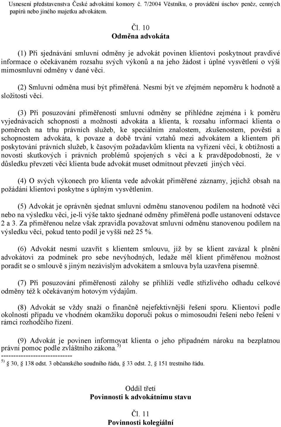 mimosmluvní odměny v dané věci. (2) Smluvní odměna musí být přiměřená. Nesmí být ve zřejmém nepoměru k hodnotě a složitosti věci.