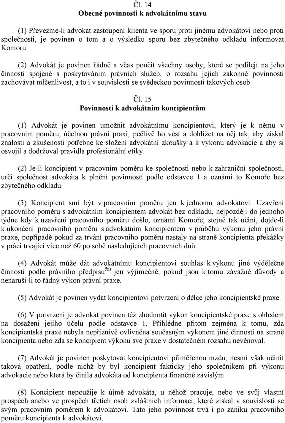 (2) Advokát je povinen řádně a včas poučit všechny osoby, které se podílejí na jeho činnosti spojené s poskytováním právních služeb, o rozsahu jejich zákonné povinnosti zachovávat mlčenlivost, a to i