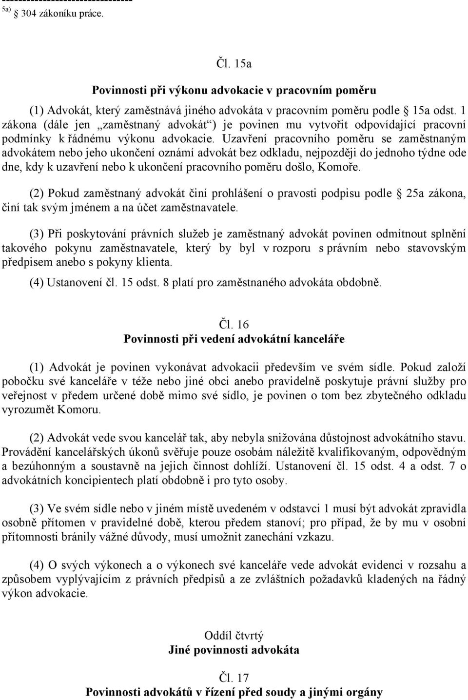 Uzavření pracovního poměru se zaměstnaným advokátem nebo jeho ukončení oznámí advokát bez odkladu, nejpozději do jednoho týdne ode dne, kdy k uzavření nebo k ukončení pracovního poměru došlo, Komoře.