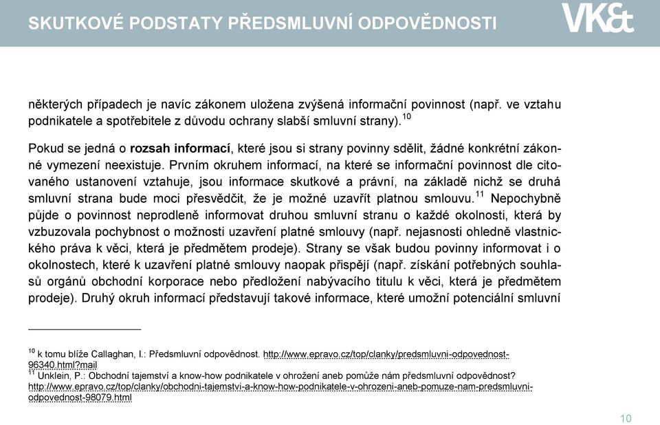 Prvním okruhem informací, na které se informační povinnost dle citovaného ustanovení vztahuje, jsou informace skutkové a právní, na základě nichž se druhá smluvní strana bude moci přesvědčit, že je