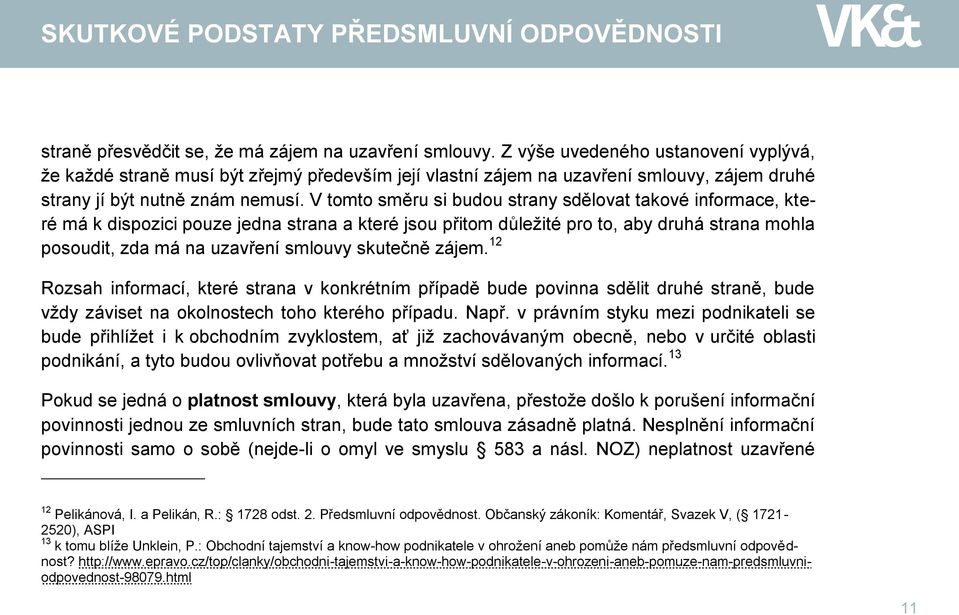 V tomto směru si budou strany sdělovat takové informace, které má k dispozici pouze jedna strana a které jsou přitom důležité pro to, aby druhá strana mohla posoudit, zda má na uzavření smlouvy