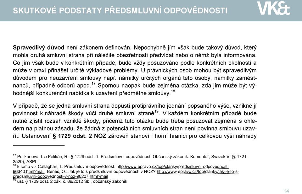 U právnických osob mohou být spravedlivým důvodem pro neuzavření smlouvy např. námitky určitých orgánů této osoby, námitky zaměstnanců, případně odborů apod.