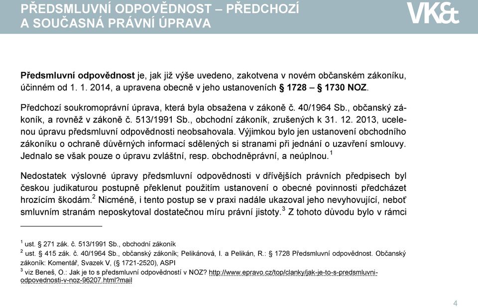 , obchodní zákoník, zrušených k 31. 12. 2013, ucelenou úpravu předsmluvní odpovědnosti neobsahovala.