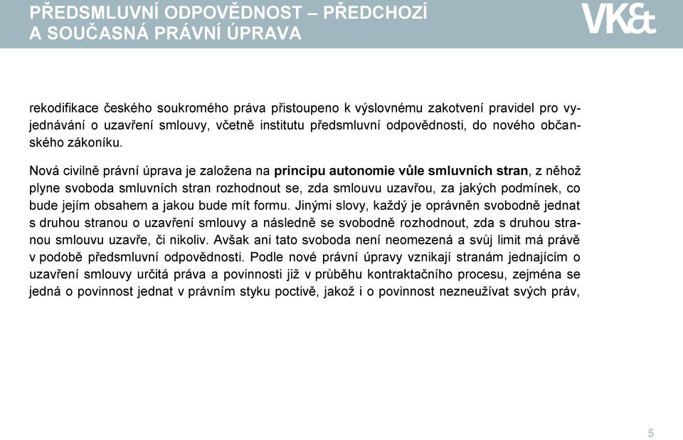 Nová civilně právní úprava je založena na principu autonomie vůle smluvních stran, z něhož plyne svoboda smluvních stran rozhodnout se, zda smlouvu uzavřou, za jakých podmínek, co bude jejím obsahem